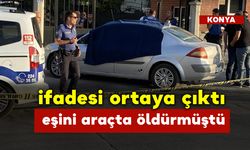 İfadesi Ortaya Çıktı Eşini Araçta Öldürmüştü