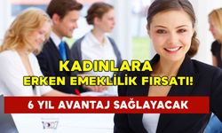 Kadınlara Erken Emeklilik Fırsatı: 6 Yıl Avantaj Sağlayacak