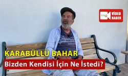 Karabüllü Bahar Bizden Kendisi İçin Ne İstedi?