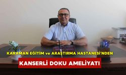 Karaman Eğitim ve Araştırma Hastanesinde Kanser Ameliyatı Yapıldı