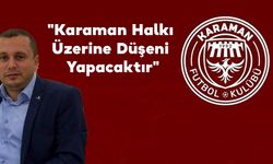 "Karaman Halkı Üzerine Düşeni Yapacaktır"