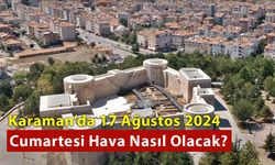 Karaman'da 17 Ağustos 2024 Cumartesi Hava Nasıl Olacak?