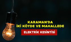 Karaman'da İki Köyde ve Mahallede Elektrik Kesintisi