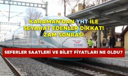 Karaman'dan YHT ile seyahat edenler dikkat! Zam sonrası seferler saatleri ve bilet fiyatları ne oldu?