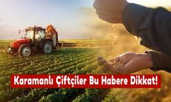 Karamanlı Çiftçiler Bu Habere Dikkat!