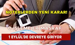 Noterlerden Yeni Karar: O İşleme Ek Masraf 1 Eylül'de Devreye Giriyor