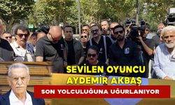 Sevilen Oyuncu Aydemir Akbaş Son Yolculuğuna Uğurlanıyor