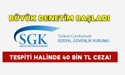 SGK Büyük Denetim Başlattı: Tespiti Halinde 40 Bin TL Ceza!