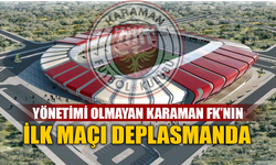 Yönetimi Olmayan Karaman FK’nın İlk Maçı Deplasmanda