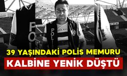 39 yaşındaki polis memuru görevi başında kalbine yenik düştü