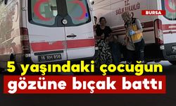 5 yaşındaki çocuğun gözüne bıçak battı