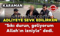 Adliyeye sevk edilen şüpheli: "Sıkı durun, geliyorum Allah’ın izniyle” dedi.