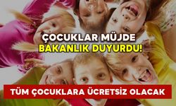 Bakanlık duyurdu: Tüm çocuklara ücretsiz olacak