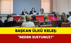 Başkan Ülkü Keleş: "Neden Sustunuz?