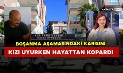 Boşanma aşamasındaki karısını kızı uyurken hayattan kopardı