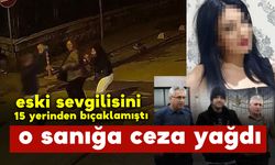 Eski sevgilisini 15 yerinden bıçaklamıştı... O sanığa ceza yağdı