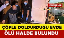 Eve çöpleri biriktiriyordu... Evinde ölü bulundu