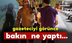 Gazeteciyi görünce bakın ne yaptı