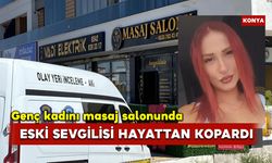 Genç kadını masaj salonunda eski sevgilisi hayattan kopardı