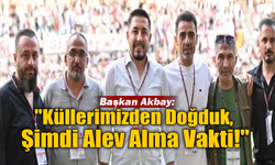 Başkan Akbay: "Küllerimizden Doğduk, Şimdi Alev Alma Vakti!"