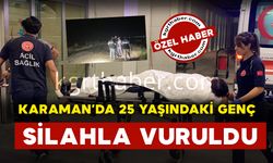 Karaman’da 25 yaşındaki genç silahla vuruldu