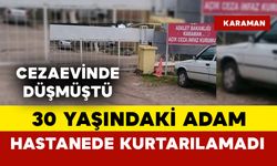 Karaman'da 30 yaşındaki adam açık cezaevinde düştü hastanede öldü