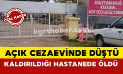 Karaman'da açık cezaevinde düştü hastanede öldü