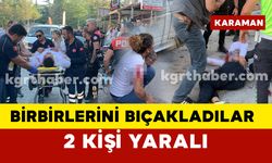 Karaman'da birbirlerini bıçakladılar: 2 yaralı