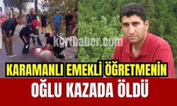 Karamanlı emekli öğretmenin oğlu kazada öldü