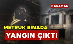 Karaman’da metruk binada çıkan yangın korkuttu