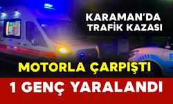 Karaman'da motosikletle hafif ticari araç çarpıştı: 1 yaralı