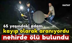 Kayıp aranıyordu.. 65 yaşındaki adam nehirde ölü olarak bulundu