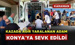 Kazada ağır yaralanan adam ambulansla Konya’ya sevk edildi