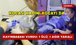 Kocası kadını kocayı da kayınbabası vurdu: 1 ölü, 1 ağır yaralı