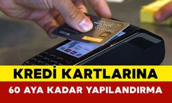 Kredi kartı ve ihtiyaç kredilerine 60 aya kadar vade ile yapılandırma imkanı