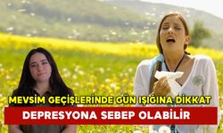 Mevsim geçişlerinde gün ışığına dikkat: Depresyona sebep olabilir