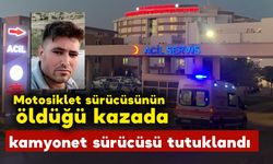 Motosiklet sürücüsünün öldüğü kazada kamyonet sürücüsü tutuklandı