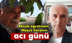 Müzik öğretmeni Mesut Murat’ın acı günü