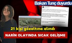 Narin olayında sıcak gelişme: 21 kişi gözaltına alındı