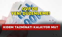 OVP'de yeni düzenleme : Kıdem Tazminatı kalkıyor mu?