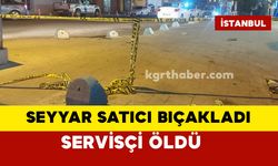 Seyyar satıcının bıçakladığı servisçi öldü