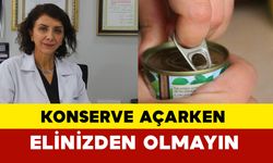 Uzmanı uyardı: Konserve açarken elinizden olmayın