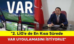 “2. Lig'e de En Kısa Sürede VAR Uygulamasını İstiyoruz”