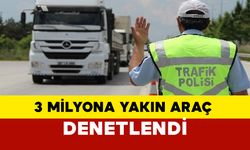 3 milyona yakın araç denetlendi