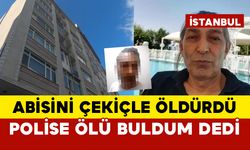 Abisini çekiçle öldürdü polise evde ölü buldum dedi