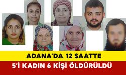 Adana’da 12 Saatte  5’i Kadın 6 Kişi Öldürüldü