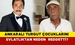 Ankaralı Turgut çocuklarını evlatlıktan neden  reddetti?