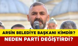 Arsin Belediye Başkanı kimdir? Arsin Belediye Başkanı hangi partiden?