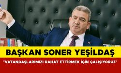 Başkan Soner Yeşildaş: "Vatandaşlarımızı Rahat Ettirmek İçin Çalışıyoruz"