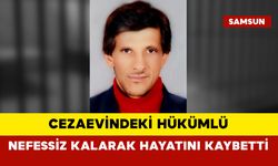 Cezaevindeki hükümlü nefessiz kalarak hayatını kaybetti